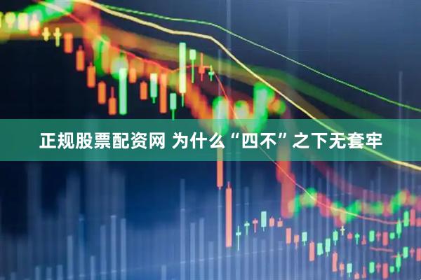 正规股票配资网 为什么“四不”之下无套牢