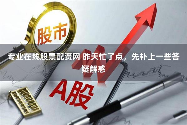 专业在线股票配资网 昨天忙了点，先补上一些答疑解惑