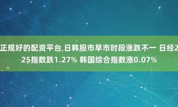 正规好的配资平台 日韩股市早市时段涨跌不一 日经225指数跌1.27% 韩国综合指数涨0.07%