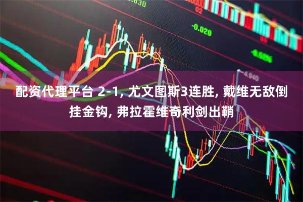 配资代理平台 2-1, 尤文图斯3连胜, 戴维无敌倒挂金钩, 弗拉霍维奇利剑出鞘